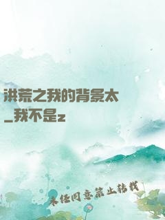 洪荒之我的背景太無敵