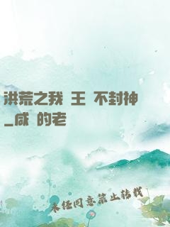 洪荒之我紂王絕不封神
