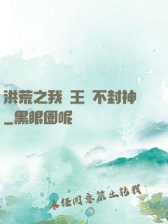 洪荒之我紂王絕不封神