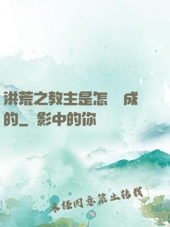 洪荒之教主是怎樣煉成的