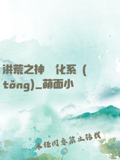 洪荒之神級煉化系統(tǒng)