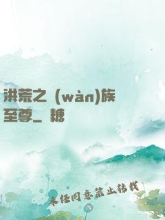 洪荒之萬(wàn)族至尊