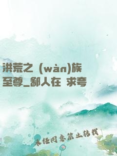 洪荒之萬(wàn)族至尊