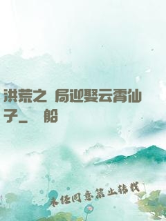 洪荒之開局迎娶云霄仙子