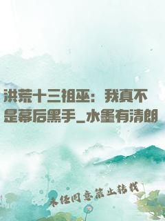 洪荒十三祖巫：我真不是幕后黑手
