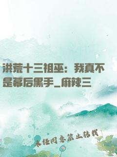洪荒十三祖巫：我真不是幕后黑手