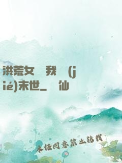 洪荒女團隨我終結(jié)末世