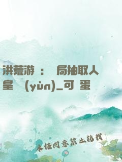 洪荒游戲：開局抽取人皇氣運(yùn)