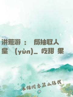 洪荒游戲：開局抽取人皇氣運(yùn)