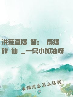 洪荒直播問答：開局播放萬仙陣