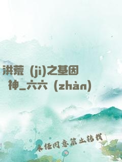 洪荒紀(jì)之基因獵神