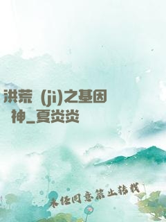 洪荒紀(jì)之基因獵神
