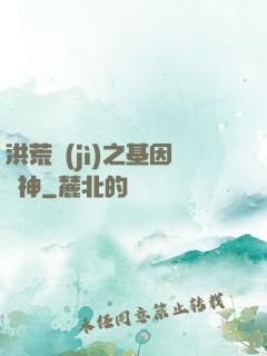 洪荒紀(jì)之基因獵神