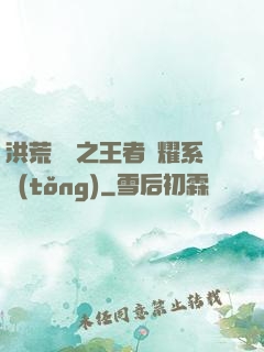 洪荒縱橫之王者榮耀系統(tǒng)