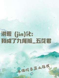 洪荒進(jìn)化：我成了九尾狐
