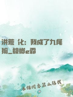 洪荒進化：我成了九尾狐