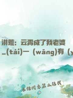 洪荒：云霄成了我老婆