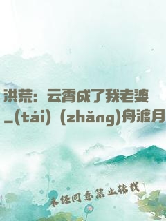 洪荒：云霄成了我老婆