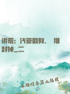 洪荒：代管截教，橫推封神