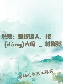 洪荒：吾蚊道人，拒絕當(dāng)大魔頭