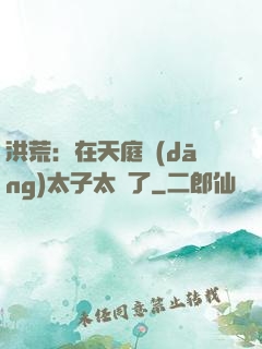 洪荒：在天庭當(dāng)太子太難了