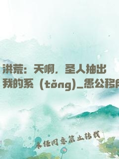 洪荒：天啊，圣人抽出我的系統(tǒng)