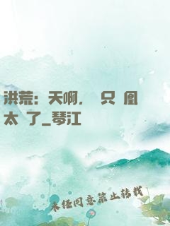 洪荒：天啊，這只鳳凰太茍了