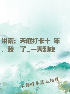 洪荒：天庭打卡十萬年，我無敵了