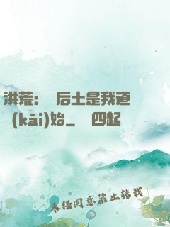 洪荒：從后土是我道侶開(kāi)始