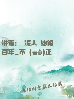 洪荒：從泥人開始修煉百年