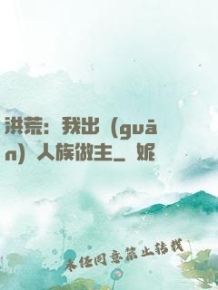 洪荒：我出關(guān)為人族做主