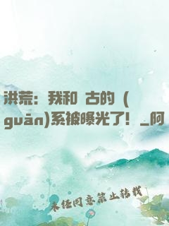 洪荒：我和盤古的關(guān)系被曝光了！