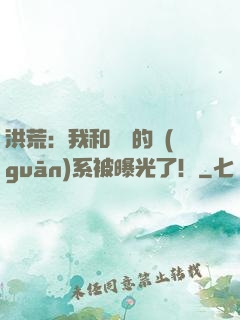 洪荒：我和鴻鈞的關(guān)系被曝光了！