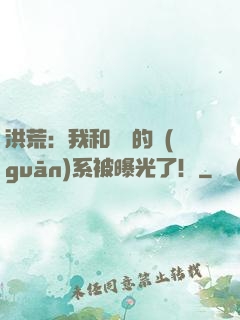 洪荒：我和鴻鈞的關(guān)系被曝光了！