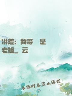 洪荒：我哥們兒是鴻鈞老祖