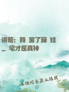 洪荒：我奪舍了葫蘆娃