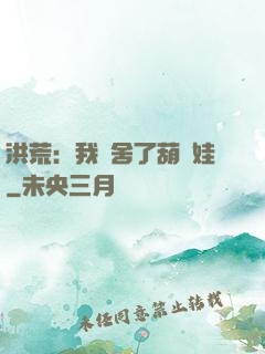 洪荒：我奪舍了葫蘆娃