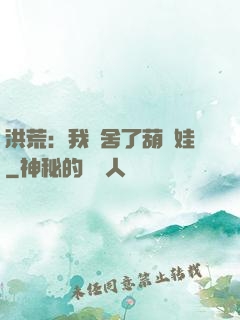洪荒：我奪舍了葫蘆娃