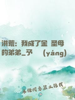 洪荒：我成了金靈圣母的弟弟