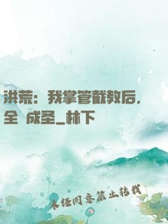 洪荒：我掌管截教后，全員成圣