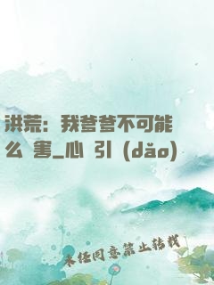 洪荒：我爹爹不可能這么厲害