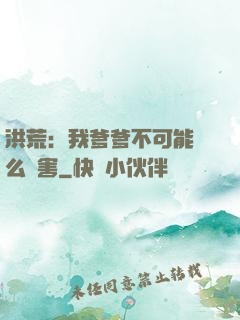 洪荒：我爹爹不可能這么厲害