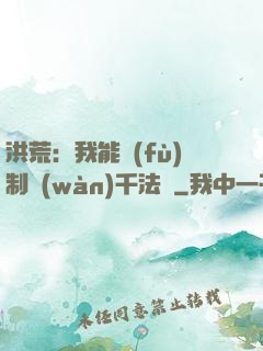 洪荒：我能復(fù)制萬(wàn)千法寶