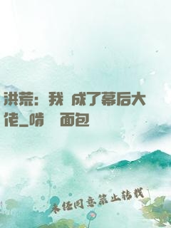 洪荒：我茍成了幕后大佬