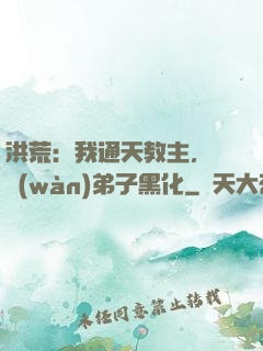 洪荒：我通天教主，億萬(wàn)弟子黑化