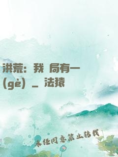 洪荒：我開局有一萬個(gè)掛