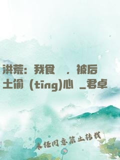 洪荒：我食鐵獸，被后土偷聽(tīng)心聲