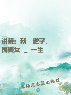 洪荒：我鴻鈞逆子，開局娶女媧