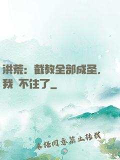 洪荒：截教全部成圣，我茍不住了