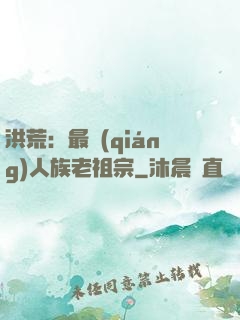 洪荒：最強(qiáng)人族老祖宗